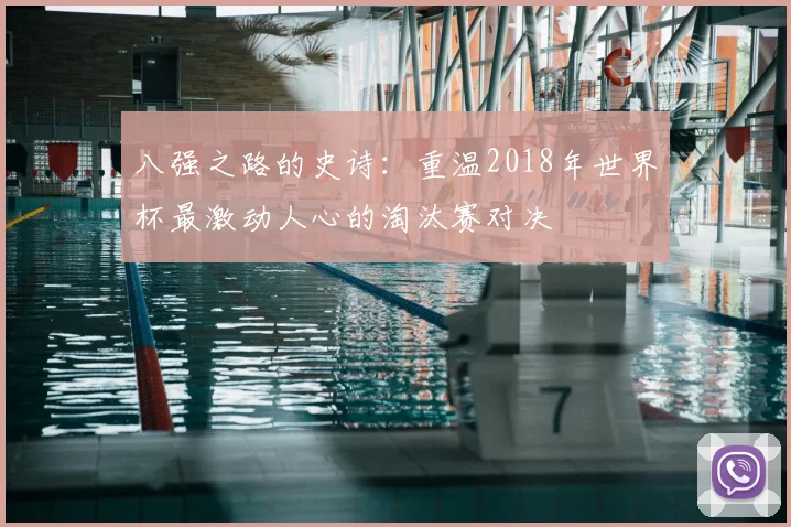 八强之路的史诗:重温2018年世界杯最激动人心的淘汰赛对决
